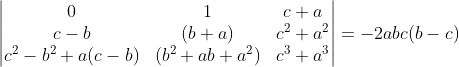 \begin{vmatrix} 0 &1 &c+a \\ c-b&(b+a) &c^2+a^2 \\ c^2-b^2+a(c-b)&(b^2+ab+a^2) & c^3+a^3 \end{vmatrix}=-2abc(b-c)